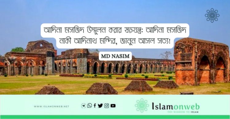 আদিনা মসজিদ উম্মুলন করার ষড়যন্ত্র: আদিনা মসজিদ নাকী আদিনাথ মন্দির, জানুন আসল সত্য!