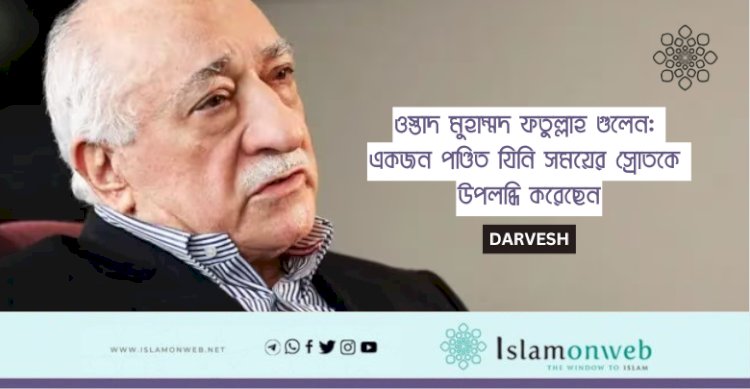 ওস্তাদ মুহাম্মদ ফতুল্লাহ গুলেন: একজন পণ্ডিত যিনি সময়ের স্রোতকে উপলব্ধি করেছেন