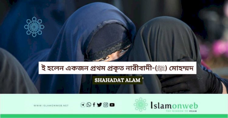 মোহম্মদ (ﷺ)-ই হলেন একজন প্রথম প্রকৃত নারীবাদী