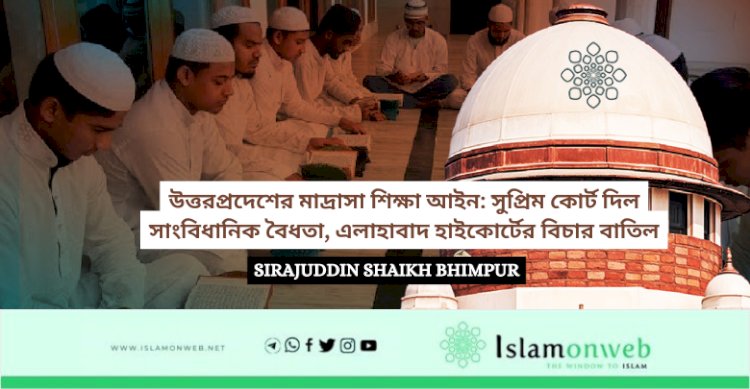 উত্তরপ্রদেশের মাদ্রাসা শিক্ষা আইন: সুপ্রিম কোর্ট দিল সাংবিধানিক বৈধতা, এলাহাবাদ হাইকোর্টের বিচার বাতিল