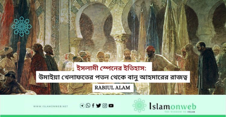 ইসলামী স্পেনের ইতিহাস:  উমাইয়া খেলাফতের পতন থেকে বানু আহমারের রাজত্ব