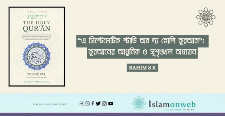 “এ সিস্টেমেটিক স্টাডি অব দ্য হোলি কুরআন”: কুরআনের আধুনিক ও সুশৃঙ্খল অধ্যয়ন