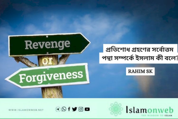 প্রতিশোধ গ্রহণের সর্বোত্তম পন্থা সম্পর্কে ইসলাম কী বলে?