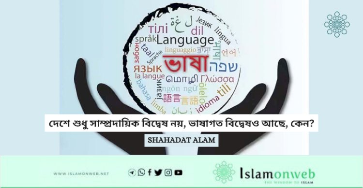 দেশে শুধু সাম্প্রদায়িক বিদ্বেষ নয়, ভাষাগত বিদ্বেষও আছে, কেন?