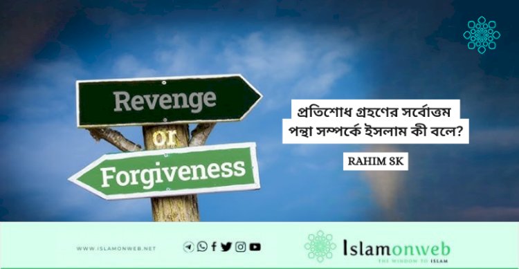 প্রতিশোধ গ্রহণের সর্বোত্তম পন্থা সম্পর্কে ইসলাম কী বলে?