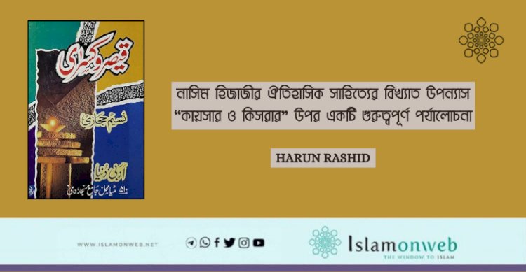 নাসিম হিজাজীর ঐতিহাসিক সাহিত্যের বিখ্যাত উপন্যাস  “কায়সার ও কিসরার” উপর একটি গুরুত্বপূর্ণ পর্যালোচনা