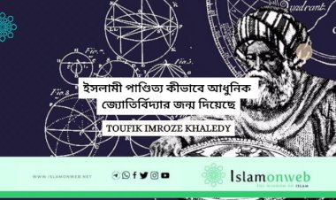 ইসলামী পাণ্ডিত্য কীভাবে আধুনিক জ্যোতির্বিদ্যার জন্ম দিয়েছে