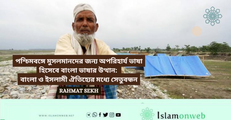 পশ্চিমবঙ্গে মুসলমানদের জন্য অপরিহার্য ভাষা হিসেবে বাংলা ভাষার উত্থান: বাংলা ও ইসলামী ঐতিহ্যের মধ্যে সেতুবন্ধন