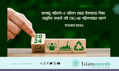 জলবায়ু পরিবর্তন ও পরিবেশ রক্ষায় ইসলামের শিক্ষা: আধুনিক সংকটে নবী (সা.)-এর পরিবেশবান্ধব আদর্শ