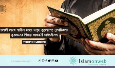 শতাব্দী আগে নাজিল হওয়া সত্ত্বেও কুরআনের প্রাসঙ্গিকতা: কুরআনের শিক্ষার কালজয়ী সার্বজনীনতা