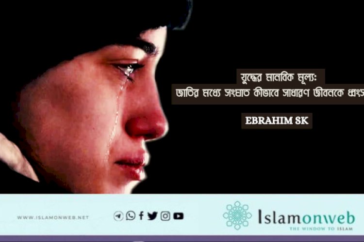 যুদ্ধের মানবিক মূল্য: জাতির মধ্যে সংঘাত কীভাবে সাধারণ জীবনকে ধ্বংস করে