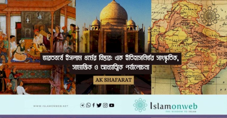 ভারতবর্ষে ইসলাম ধর্মের বিস্তার: এক ইতিহাসনির্ভর সাংস্কৃতিক, সামাজিক ও আধ্যাত্মিক পর্যালোচনা