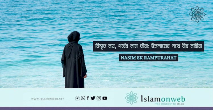 বিস্মৃত নয়, গর্বের নাম তাঁরা: ইসলামের পথে বীর নারীরা