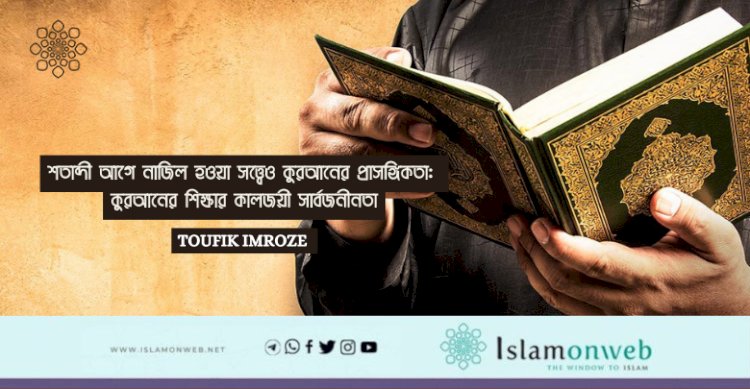 শতাব্দী আগে নাজিল হওয়া সত্ত্বেও কুরআনের প্রাসঙ্গিকতা: কুরআনের শিক্ষার কালজয়ী সার্বজনীনতা
