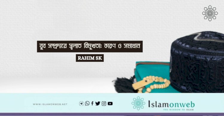যুব সম্প্রদায়ে স্বলাত বিমুখতা: কারণ ও সমাধান