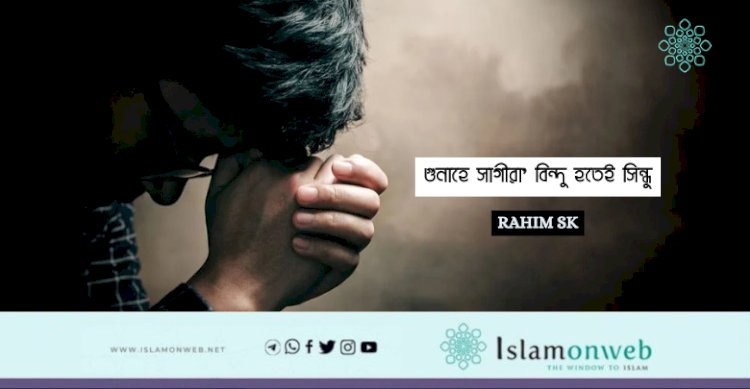 গুনাহে সাগীরা' বিন্দু হতেই সিন্ধু