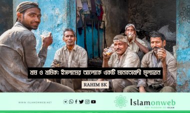 শ্রম ও শ্রমিক: ইসলামের আলোকে একটি মানবতাবাদী মূল্যায়ন