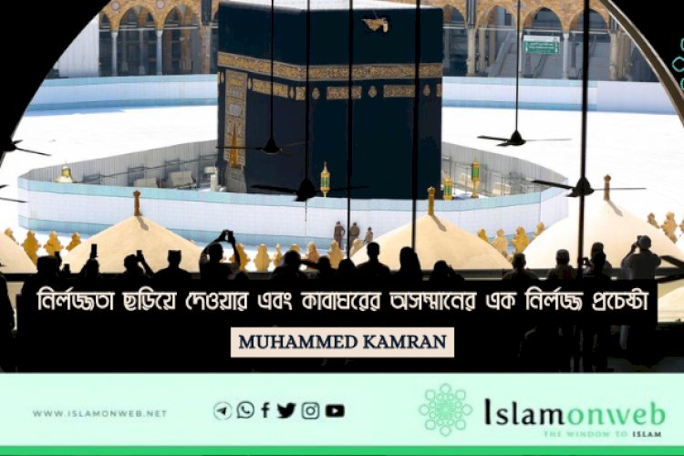 নির্লজ্জতা ছড়িয়ে দেওয়ার এবং কাবাঘরের অসম্মানের এক নির্লজ্জ প্রচেষ্টা