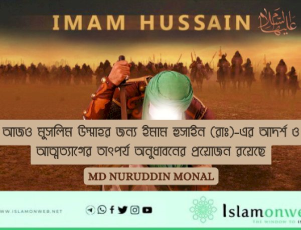 আজও মুসলিম উম্মাহর জন্য ইমাম হুসাইন (রাঃ)-এর আদর্শ ও আত্মত্যাগের তাৎপর্য অনুধাবনের প্রয়োজন রয়েছে