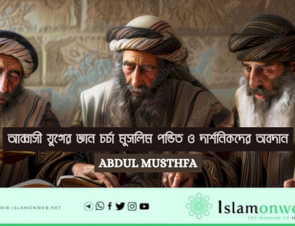 আব্বাসী যুগের জ্ঞান চর্চা মুসলিম পন্ডিত ও দার্শনিকদের অবদান