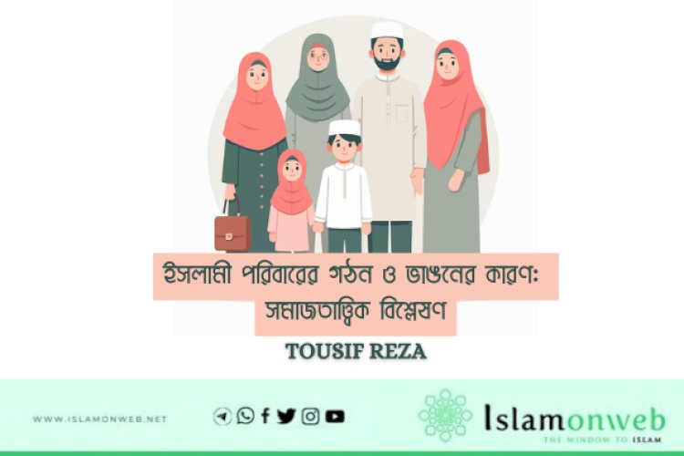 ইসলামী পরিবারের গঠন ও ভাঙনের কারণ: সমাজতাত্ত্বিক বিশ্লেষণ