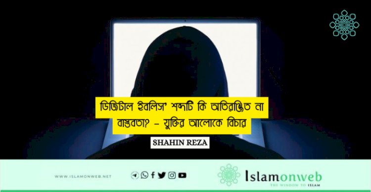 ডিজিটাল ইবলিস’ শব্দটি কি অতিরঞ্জিত না বাস্তবতা? – যুক্তির আলোকে বিচার