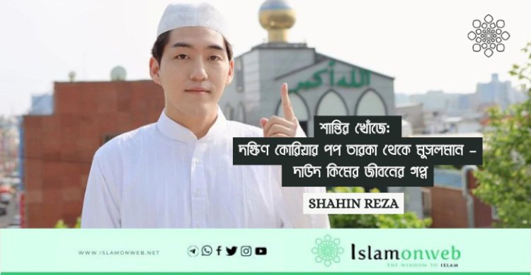 শান্তির খোঁজে: দক্ষিণ কোরিয়ার পপ তারকা থেকে মুসলমান – দাউদ কিমের জীবনের গল্প