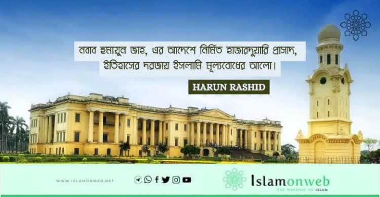 নবাব হুমায়ুন জাহ, এর আদেশে নির্মিত হাজারদুয়ারি প্রাসাদ, ইতিহাসের দরজায় ইসলামি মূল্যবোধের আলো।