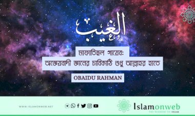 মাফাতিহুল গায়েব: অজ্ঞেয়বাদী জ্ঞানের চাবিকাঠি শুধু আল্লাহর হাতে