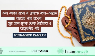 কথা গোপন রাখো বা প্রকাশ্যে বলো—আল্লাহ অন্তরের খবর রাখেন: সূরা আল-মুলক থেকে নৈতিকতা ও আত্মশুদ্ধির পাঠ