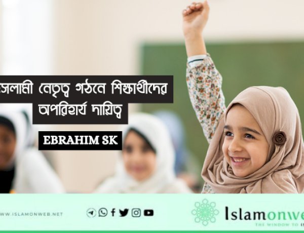 ইসলামী নেতৃত্ব গঠনে শিক্ষার্থীদের অপরিহার্য দায়িত্ব