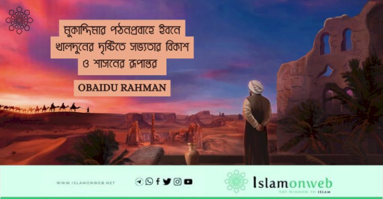 মুকাদ্দিমার পঠনপ্রবাহে ইবনে খালদুনের দৃষ্টিতে সভ্যতার বিকাশ ও শাসনের রূপান্তর 