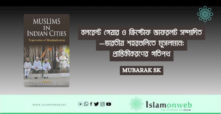 বই পর্যালোচনা—লরেন্ট গেয়ার ও ক্রিস্টোফ জাফরলট সম্পাদিত—ভারতীয় শহরগুলিতে মুসলমান: প্রান্তিকীকরণের গতিপথ