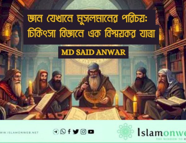 জ্ঞান যেখানে মুসলমানের পরিচয়: চিকিৎসা বিজ্ঞানে এক বিস্ময়কর যাত্রা