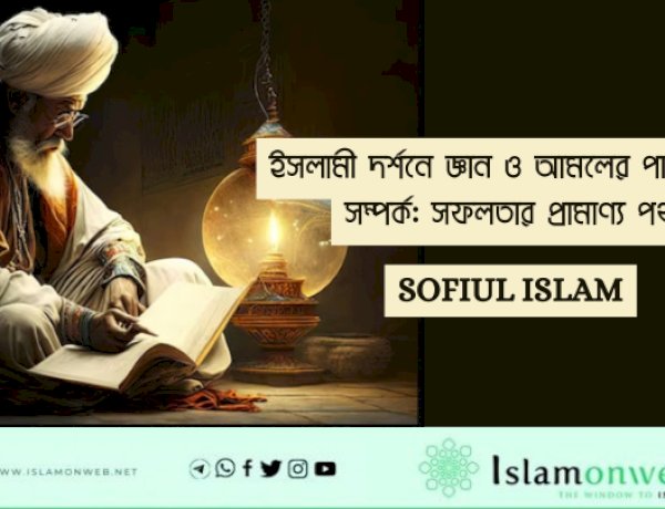 ইসলামী দর্শনে জ্ঞান ও আমলের পারস্পরিক সম্পর্ক: সফলতার প্রামাণ্য পথ