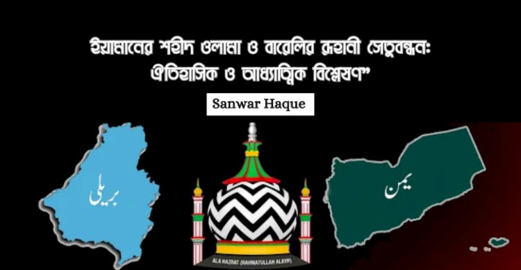 ইয়ামানের শহীদ ওলামা ও বারেলির রূহানী সেতুবন্ধন: ঐতিহাসিক ও আধ্যাত্মিক বিশ্লেষণ”