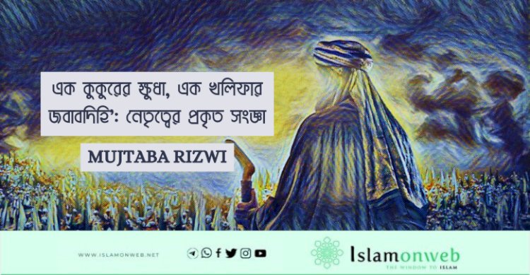 এক কুকুরের ক্ষুধা, এক খলিফার জবাবদিহি’: নেতৃত্বের প্রকৃত সংজ্ঞা