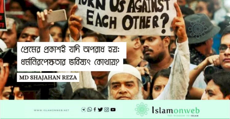 প্রেমের প্রকাশই যদি অপরাধ হয়: ধর্মনিরপেক্ষতার ভবিষ্যৎ কোথায়?