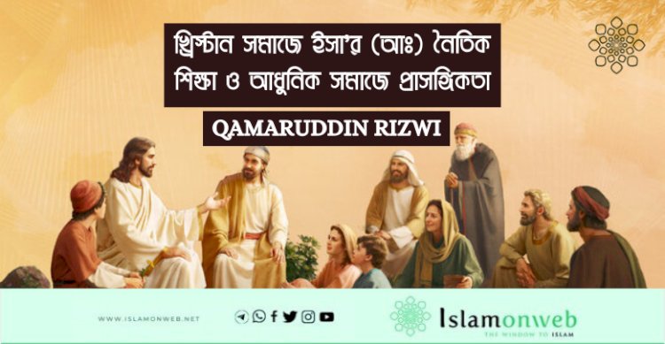 খ্রিস্টান সমাজে ইসা’র (আঃ) নৈতিক শিক্ষা ও আধুনিক সমাজে প্রাসঙ্গিকতা