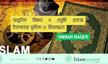 আধুনিক বিজ্ঞান ও প্রযুক্তি প্রসঙ্গে ইসলামের ভূমিকা ও সীমাবদ্ধতা