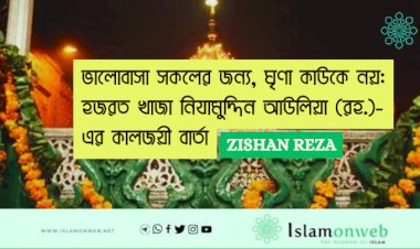 ভালোবাসা সকলের জন্য, ঘৃণা কাউকে নয়: হজরত খাজা নিযামুদ্দিন আউলিয়া (রহ.)-এর কালজয়ী বার্তা