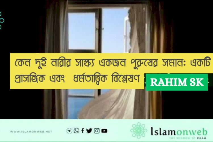 কেন দুই নারীর সাক্ষ্য একজন পুরুষের সমান: একটি প্রাসঙ্গিক এবং  ধর্মতাত্ত্বিক বিশ্লেষণ
