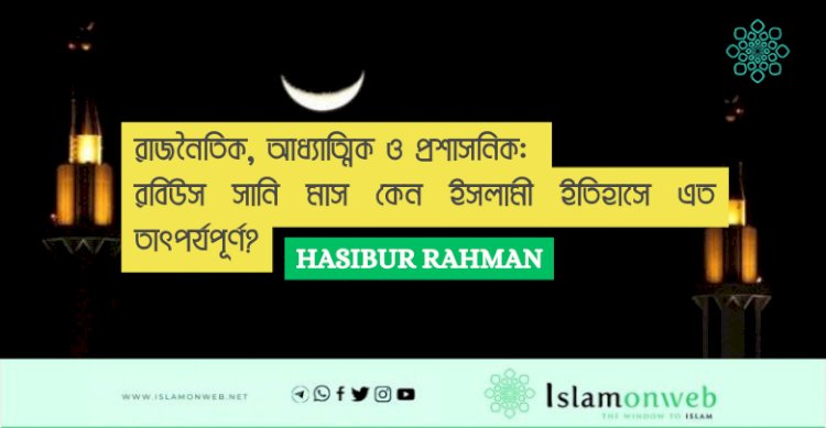 রাজনৈতিক, আধ্যাত্মিক ও প্রশাসনিক: রবিউস সানি মাস কেন ইসলামী ইতিহাসে এত তাৎপর্যপূর্ণ?
