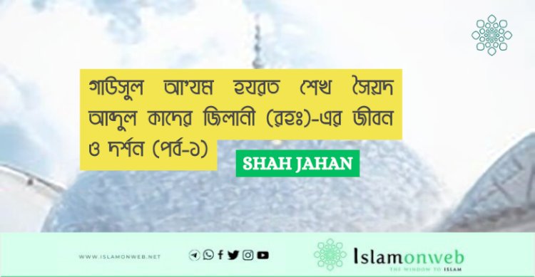 গাউসুল আ'যম হযরত শেখ সৈয়দ আব্দুল কাদের জিলানী (রহঃ)-এর জীবন ও দর্শন (পর্ব-১)