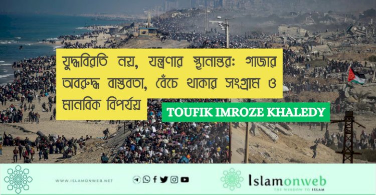 যুদ্ধবিরতি নয়, যন্ত্রণার স্থানান্তর: গাজার অবরুদ্ধ বাস্তবতা, বেঁচে থাকার সংগ্রাম ও মানবিক বিপর্যয়
