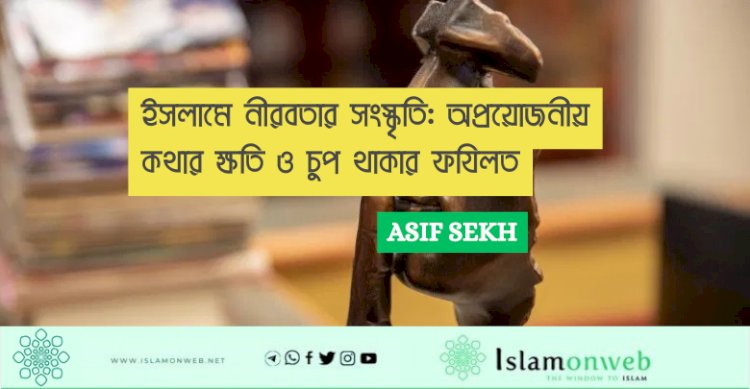 ইসলামে নীরবতার সংস্কৃতি: অপ্রয়োজনীয় কথার ক্ষতি ও চুপ থাকার ফযিলত
