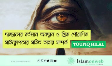 দাজ্জালের বর্তমান অবস্থান ও গ্রিক পৌরাণিক সাইক্লোপসের সহিত তাহার সম্পর্ক
