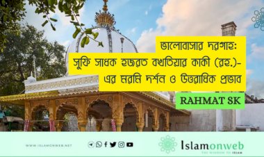 ভালোবাসার দরগাহ: সুফি সাধক হজরত বখতিয়ার কাকী (রহ.)-এর মরমি দর্শন ও উত্তরাধিক প্রভাব