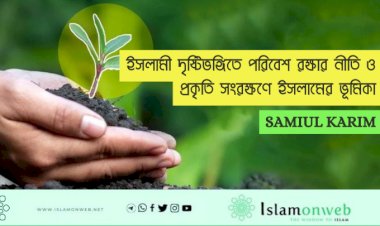ইসলামী দৃষ্টিভঙ্গিতে পরিবেশ রক্ষার নীতি ও প্রকৃতি সংরক্ষণে ইসলামের ভূমিকা
