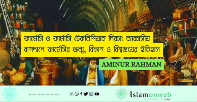 ফার্মেসি ও ফার্মাসি টেকনিশিয়ান দিবস: আব্বাসীয় বাগদাদে ফার্মেসির জন্ম, বিকাশ ও বিশ্বজয়ের ইতিহাস